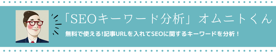 無料で使える「SEOキーワード分析」オムニトくん 指定されたURLからSEOに関連するキーワード分析、ターゲットユーザーの検索意図やプロファイルなど、ページの改善に役立つ情報を提供します。